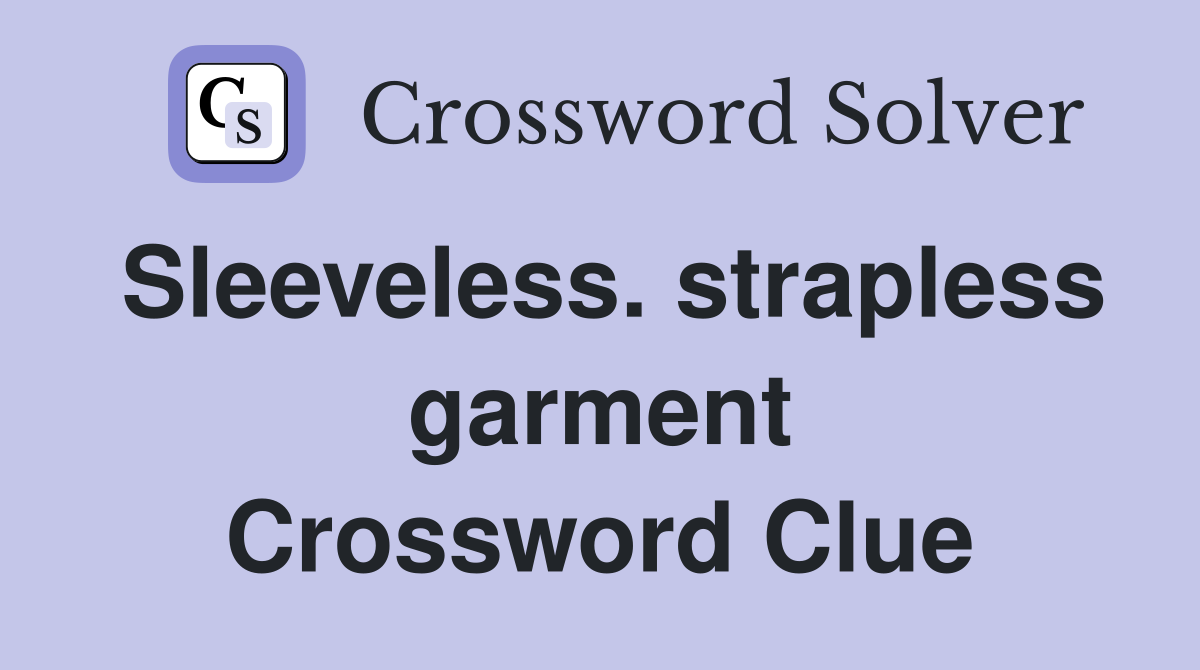 Sleeveless. strapless garment Crossword Clue Answers Crossword Solver